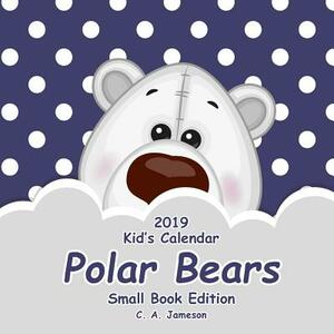 2019 Kid's Calendar: Polar Bears Small Book Edition by C. a. Jameson