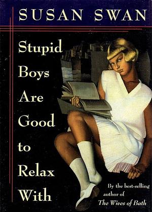 Stupid Boys Are Good to Relax With by Susan Swan, Susan Swan