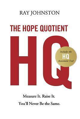 The Hope Quotient: Measure It, Raise It, You'll Never Be the Same by Ray Johnston, Ray Johnston