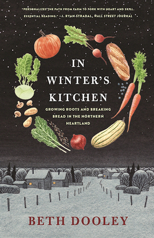 In Winter's Kitchen: Growing Roots and Breaking Bread In the Northern Heartland by Beth Dooley