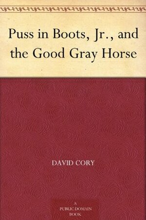 Puss in Boots, Jr., and the Good Gray Horse by David Cory