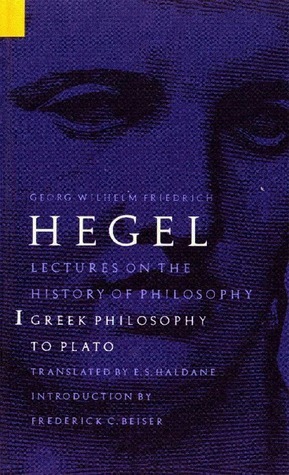 Lectures on the History of Philosophy 1: Greek Philosophy to Plato by Frederick C. Beiser, Georg Wilhelm Friedrich Hegel, E.S. Haldane