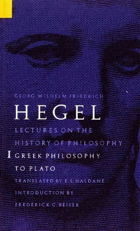 Lectures on the History of Philosophy 1: Greek Philosophy to Plato by Georg Wilhelm Friedrich Hegel, E.S. Haldane, Frederick C. Beiser