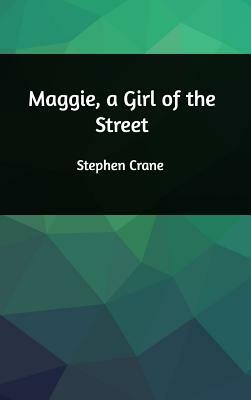 Maggie, a Girl of the Street by Stephen Crane