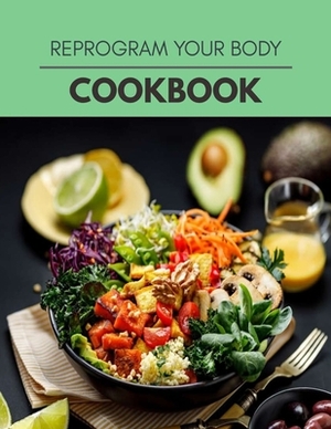 Reprogram Your Body Cookbook: Easy and Delicious for Weight Loss Fast, Healthy Living, Reset your Metabolism - Eat Clean, Stay Lean with Real Foods by Carolyn Oliver