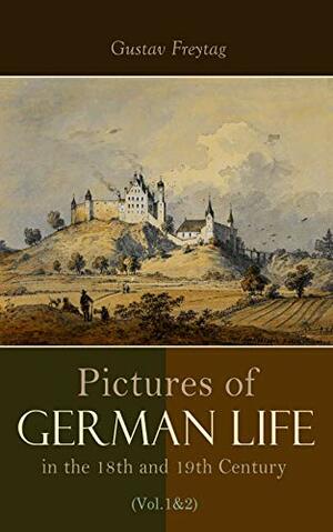 Pictures of German Life in the 18th and 19th Centuries (Vol. 1&2): Complete Edition by Gustav Freytag