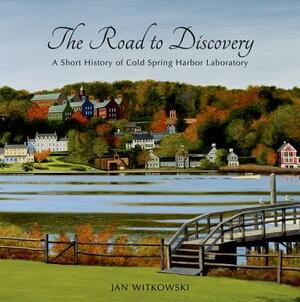 The Road to Discovery: A Short History of Cold Spring Harbor Laboratory by Jan Witkowski
