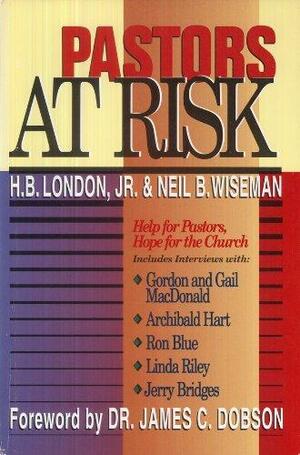 Pastors at Risk: Help for Pastors, Hope for the Church by Neil B. Wiseman, H.B. London Jr.