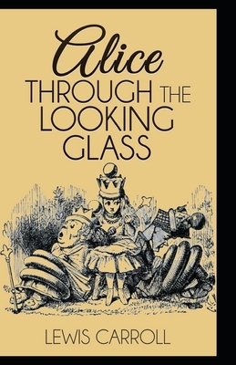 Through the Looking Glass Illustrated by Lewis Carroll