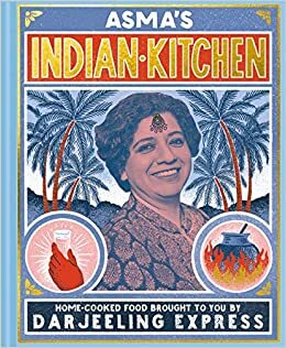 Asma's Indian Kitchen: Home-Cooked Food Brought To You By Darjeeling Express by Asma Khan