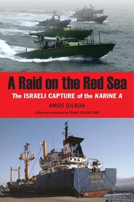 A Raid on the Red Sea: The Israeli Capture of the Karine a by Amos Gilboa