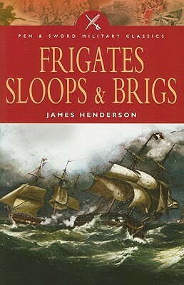 Frigates, Sloops and Brigs (Military Classics) by James Henderson