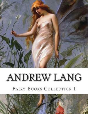 Andrew Lang, Fairy Books Collection I by Andrew Lang