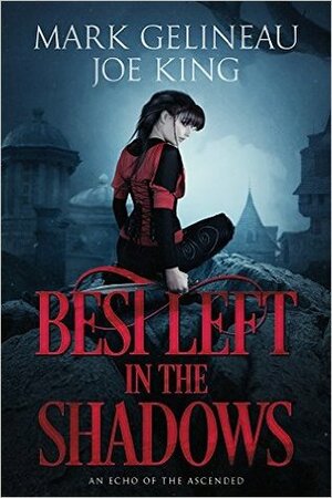 Best Left in the Shadows by Mark Gelineau, Joe King