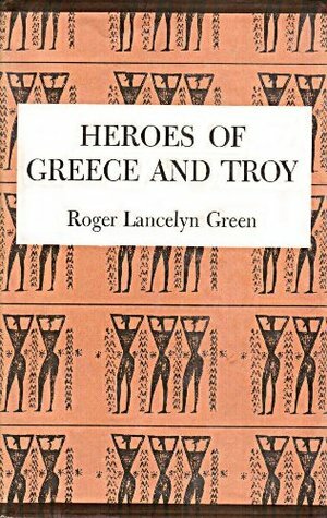 Heroes of Greece and Troy by Roger Lancelyn Green