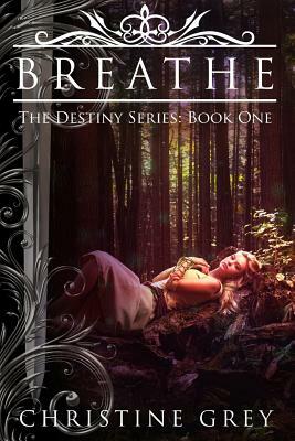 Breathe: The Destiny Series: Book One by Christine Grey