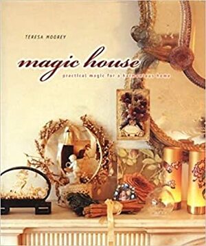 Magic House: Practical Magic for a Harmonious Home by Teresa Moorey