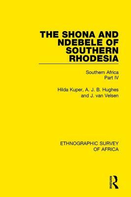 The Shona and Ndebele of Southern Rhodesia: Southern Africa Part IV by J. Van Velsen, Hilda Kuper, A. J. B. Hughes