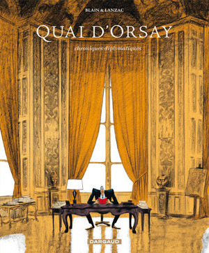 Quai d'Orsay. Chroniques diplomatiques, tome 1 by Abel Lanzac, Christophe Blain