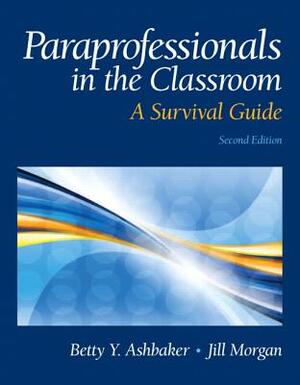 Paraprofessionals in the Classroom: A Survival Guide by Jill Morgan, Betty Ashbaker