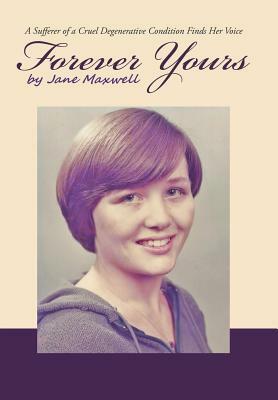 Forever Yours: A Sufferer of a Cruel Degenerative Condition Finds Her Voice by Jane Maxwell