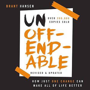 Unoffendable: How Just One Change Can Make All of Life Better by Brant Hansen