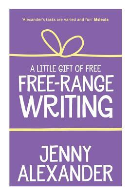 A Little Gift of Free-Range Writing by Jenny Alexander