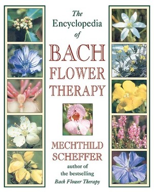 The Encyclopedia of Bach Flower Therapy by Mechthild Scheffer