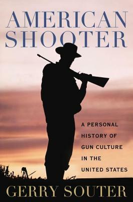American Shooter: A Personal History of Gun Culture in the United States by Gerry Souter