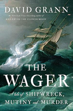 The Wager: A Tale of Shipwreck, Mutiny, and Murder by David Grann