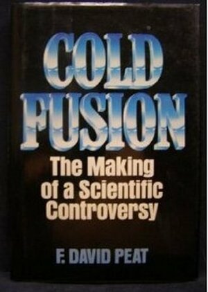 Cold Fusion: The Making of a Scientific Controversy by F. David Peat