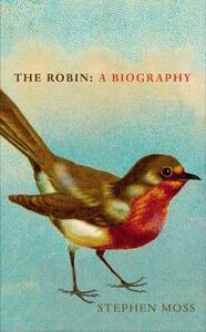 The Robin: A Biography by Stephen Moss