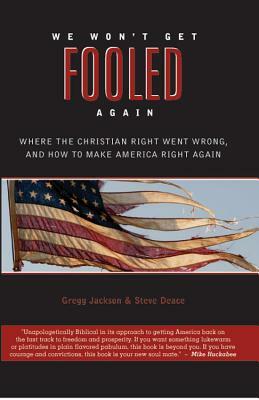 We Won't Get Fooled Again: Where the Christian Right Went Wrong and How to Make America Right Again by Steve Deace, Gregg Jackson