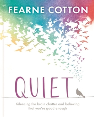 Quiet: Learning to Silence the Brain Chatter and Believing That You're Good Enough by Fearne Cotton