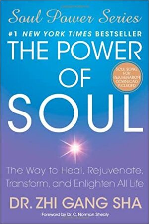 The Power of Soul: The Way to Heal, Rejuvenate, Transform, and Enlighten All Life by Zhi Gang Sha, C Norman Shealy