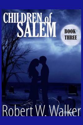 Children of Salem Book Three: Love in the time of the Witch Triials by Robert W. Walker
