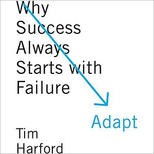 Adapt: Why Success Always Starts with Failure by Tim Harford