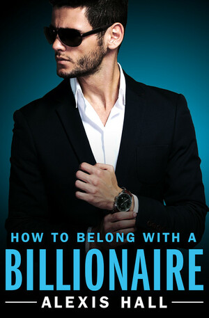 How to Belong with a Billionaire by Alexis Hall