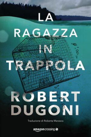 La ragazza in trappola by Robert Dugoni