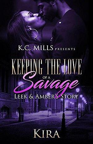 Keeping The Love Of A Savage: Leek & Amber's Story by Kira, Kira