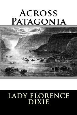 Across Patagonia by Lady Florence Dixie