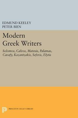 Modern Greek Writers: Solomos, Calvos, Matesis, Palamas, Cavafy, Kazantzakis, Seferis, Elytis by Peter A. Bien, Edmund Keeley