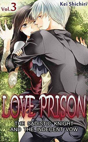 Love Prison: The Sadistic Knight and the Indecent Vow, Vol. 3 by Kei Shichiri, Dan Luffey