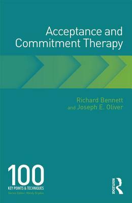 Acceptance and Commitment Therapy: 100 Key Points and Techniques by Richard Bennett, Joseph E. Oliver