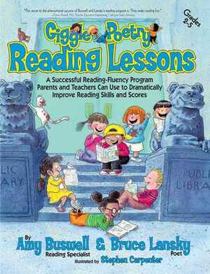 Giggle Poetry Reading Lessons: A Successful Reading-Fluency Program Parents and Teachers Can Use to Dramatically Improve Reading Skills and Scores by Amy Buswell, Bruce Lansky, Stephen Carpenter