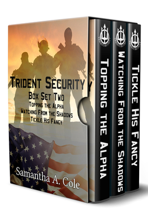 The Trident Security Series - Books 4-6: Topping the Alpha; Watching From the Shadows; Tickle His Fancy by Samantha A. Cole