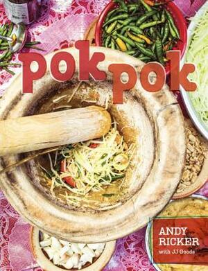 Pok Pok: Food and Stories from the Streets, Homes, and Roadside Restaurants of Thailand by JJ Goode, Andy Ricker