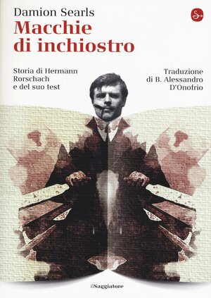 Macchie di inchiostro: Storia di Hermann Rorschach e del suo test by Damion Searls