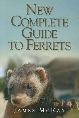 New Complete Guide to Ferrets by James McKay