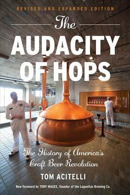 The Audacity of Hops: The History of America's Craft Beer Revolution by Tom Acitelli